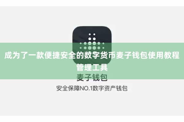 成为了一款便捷安全的数字货币麦子钱包使用教程管理工具
