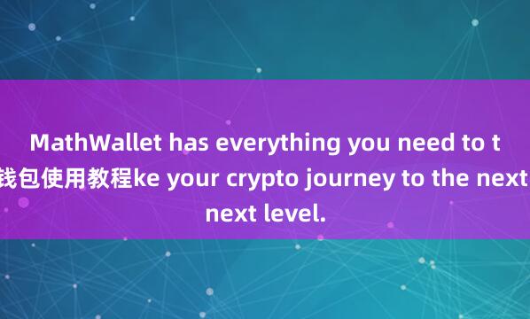 MathWallet has everything you need to ta麦子钱包使用教程ke your crypto journey to the next level.