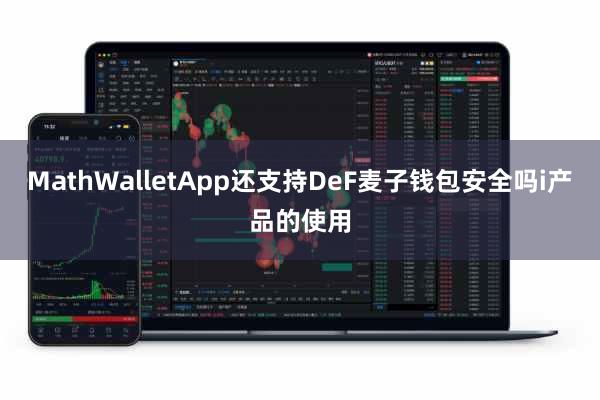 MathWalletApp还支持DeF麦子钱包安全吗i产品的使用